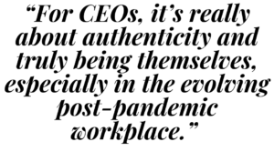 A graphic that says "For CEOs, it's really about authenticity and truly being themselves, especially in the evolving post-pandemic workplace."