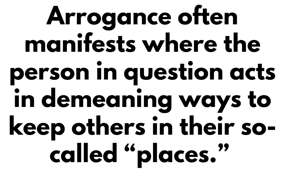 A quote that says, "Arrogance often manifests where the person in question acts in demeaning ways to keep others in their so-called "places.""