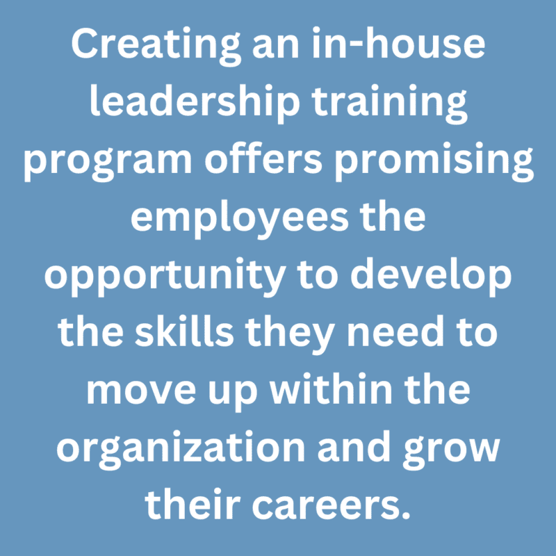 A quote that says, "Creating an in-house leadership training program offers promising employees the opportunity to develop the skills they need to move up within the organization and grow their careers." 