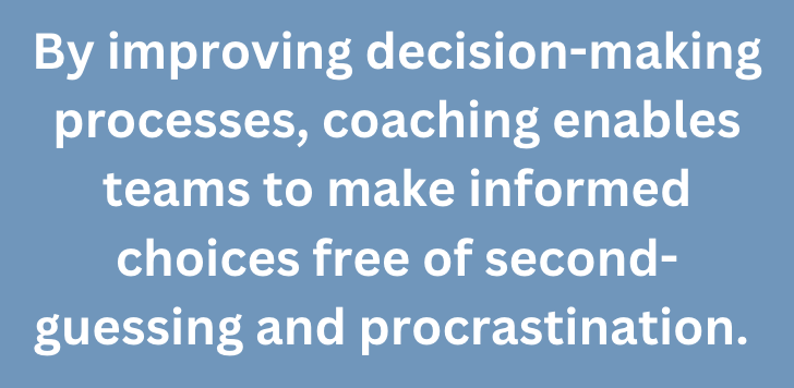 A graphic that says, "By improving decision-making processes, coaching enables teams to make informed choices free of second-guessing and procrastination."