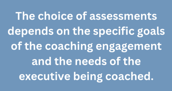 A graphic that says "The choice of assessments depends on the specific goals of the coaching engagement and the needs of the executive being coached."
