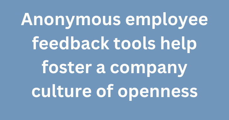A graphic text that says, "Anonymous employee feedback tools help foster a company culture of openness"