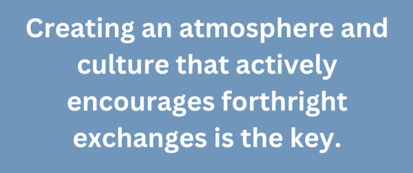 A graphic text that says, "Creating an atmosphere and culture that actively encourages forthright exchanges is the key."