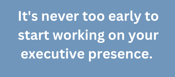 A graphic quote that says "It's never too early to start working on your executive presence. "