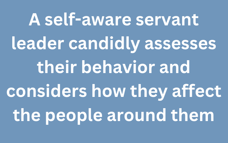 A graphic text that says, "A self-aware servant leader candidly assesses their behavior and considers how they affect the people around them"