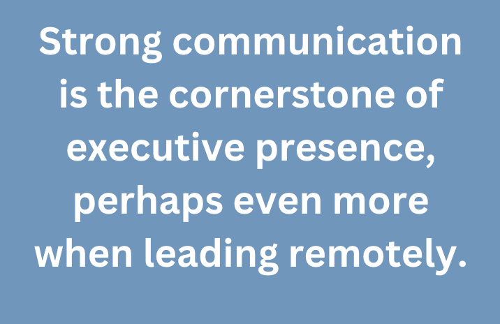A graphic text that says, "Strong communication is the cornerstone of executive presence, perhaps even more when leading remotely."