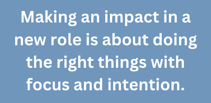 A graphic quote that says, "Making an impact in a new role is about doing the right things with focus and intention."