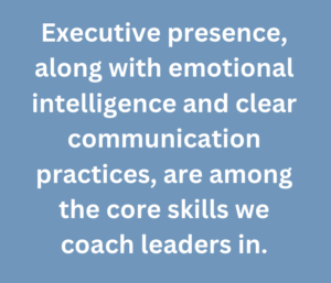 A graphic that says "Executive presence, along with emotional intelligence and clear communication practices, are among the core skills we coach leaders in."