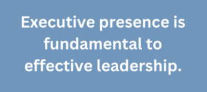 A graphic that says "Executive presence is fundamental to effective leadership".